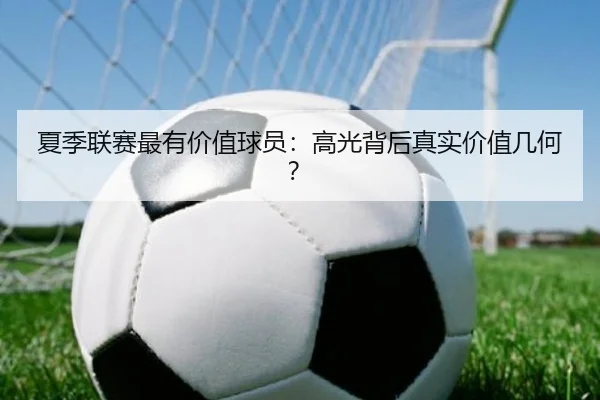 夏季联赛最有价值球员：高光背后真实价值几何？ | leyu